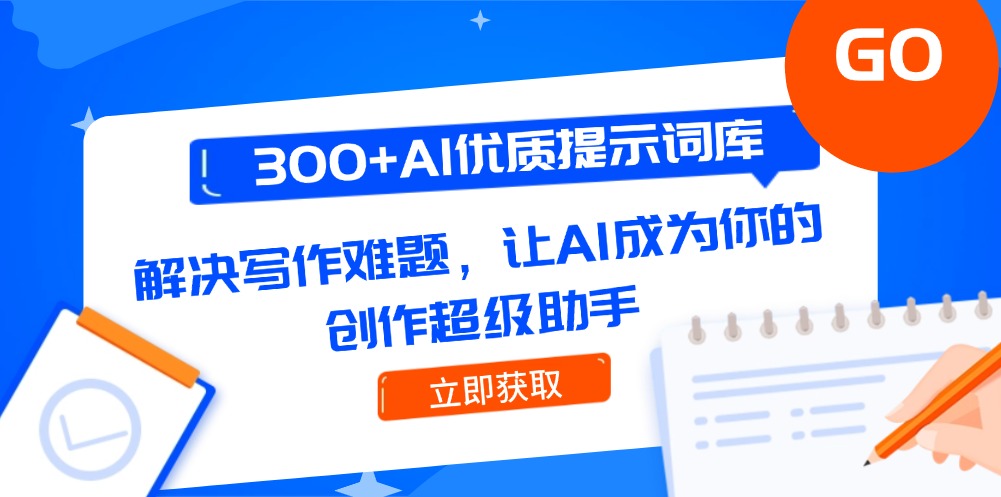 300+AI优质提示词库，解决写作难题，让AI成为你的创作超级助手|云雀资源分享