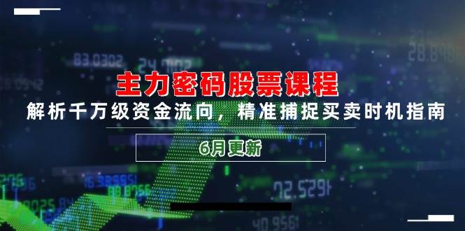 主力军登陆密码股票课程，分析上千万资金流入，实时捕捉买卖时机手册（6月升级）|云雀资源分享
