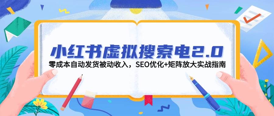 小红书的虚似检索电2.0，零成本自动发卡密互联网赚钱，SEO提升 引流矩阵变大实战演练手册|云雀资源分享