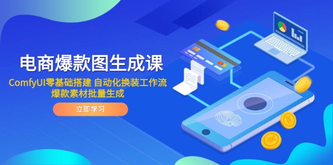 电商爆款图形成课 ComfyUI零基础构建 自动化技术改装工作流引擎 爆品素材内容批量生成|云雀资源分享