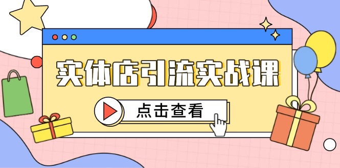 实体店引流实战演练课，小视频认知能力 抖加推广，精准对标百客入店|云雀资源分享