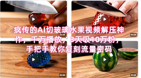 席卷全网！疯传的AI切玻璃水果视频解压神作，千万播放，3天吸10万粉，手把手教你复刻流量密码|云雀资源分享