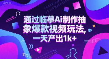 通过临摹Ai制作抽象爆款视频玩法， 一天产出1k+|云雀资源分享