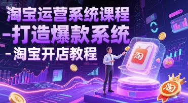 淘宝运营系统课程-打造爆款系统-淘宝开店教程|云雀资源分享