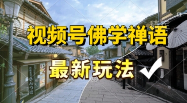 视频号佛学禅语最新玩法，纯原创视频，每天1小时，月入过W，适合宝妈、上班族、大学生|云雀资源分享