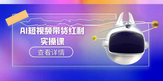 AI短视频带货红利实操，抖音算法与流量分配机制，AI辅助脚本生成实操指南|云雀资源分享