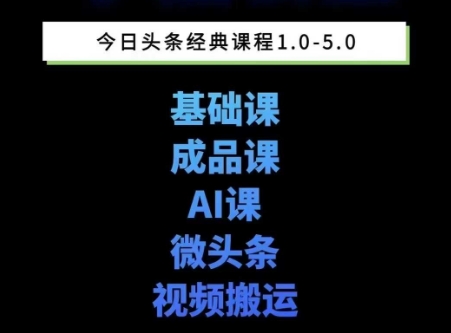 头条图文课1-5期教你头条图文写作、微头条、视频搬运变现，适合新手快速起号玩法|云雀资源分享