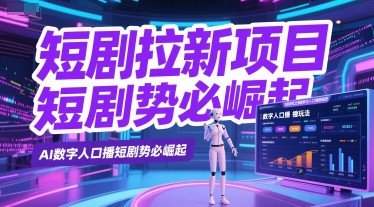 短剧拉新项目之数字人口播玩法，AI数字人口播短剧势必崛起|云雀资源分享