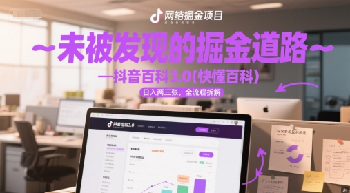 未被发现的掘金道路—抖音百科3.0(快懂百科)日入两三张，全流程拆解|云雀资源分享