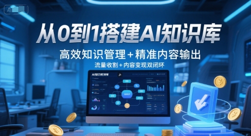 从0到1搭建AI知识库，高效知识管理+精准内容输出，流量收割+内容变现双闭环|云雀资源分享