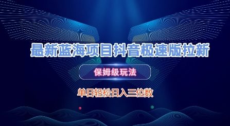 最新蓝海项目抖音极速版拉新，保姆级玩法，单日轻松日入三位数|云雀资源分享