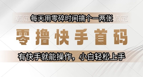 零撸快手首码，每天用零碎时间搞个一两张，有快手就能操作小白轻松上手【揭秘】|云雀资源分享