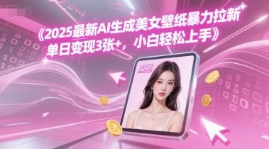 2025最新AI生成美女壁纸暴力拉新, 单日变现3张+，小白轻松上手|云雀资源分享