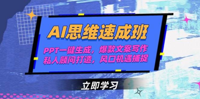 AI思维速成班，PPT一键生成，爆款文案写作，私人顾问打造，风口机遇捕捉|云雀资源分享