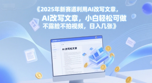 2025年新赛道利用AI改写文章，小白轻松可做 不露脸不拍视频，日入几张|云雀资源分享