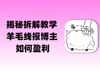 揭秘羊毛-线报博主是如何盈利的？(模式复刻教程)|云雀资源分享