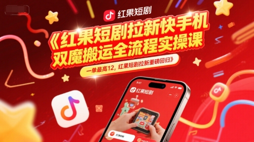 红果短剧拉新快手手机双魔法搬运全流程实操课，一单最高12，红果短剧拉新重磅回归|云雀资源分享