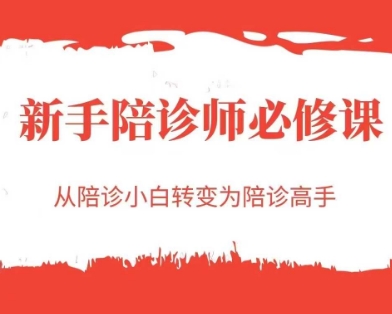 新手陪诊师必修课，从陪诊小白转变为陪诊高手|云雀资源分享