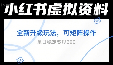 小红书虚拟资料全新升级玩法，可矩阵操作，单日稳定变现3张|云雀资源分享