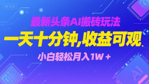 最新头条AI搬砖玩法，一天十分钟，收益可观， 小白轻松月入1W+|云雀资源分享