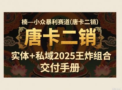 小众暴利赛道(唐卡二销)实体+私域2025王炸组合|云雀资源分享