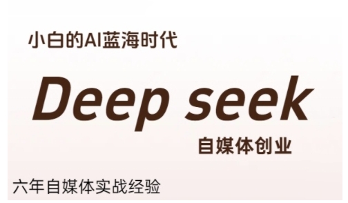 普通人利用Deepseek自媒体创业，零基础友好，小白的AI蓝海时代|云雀资源分享