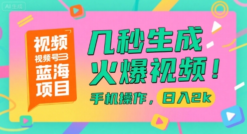 视频号蓝海项目，几秒生成火爆视频，手机操作，日入2k【揭秘】|云雀资源分享