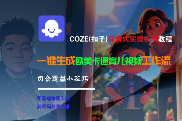COZE(扣子)保姆式实操拆解教程，一键生成欧美卡通有儿视频工作流，内含隐藏小技巧|云雀资源分享
