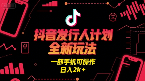 抖音发行人计划全新玩法，一部手机可操作，日入2k+【揭秘】|云雀资源分享