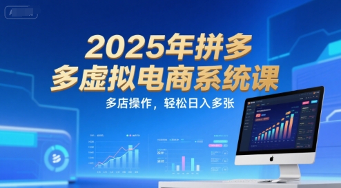 2025年拼多多虚拟电商系统课，多店操作，轻松日入多张|云雀资源分享