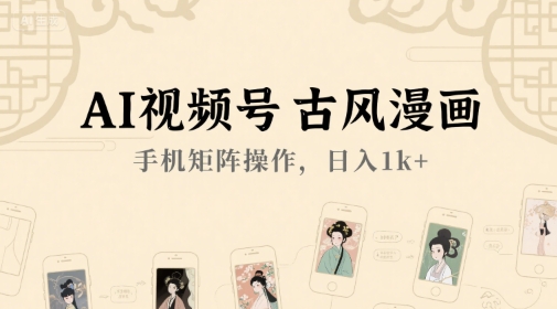 AI视频号古风漫画，手机矩阵操作，日入1k+|云雀资源分享