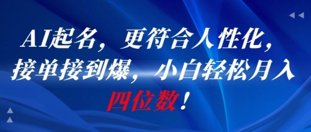 AI一键起名，更符合人性化，接单接到爆，小白轻松月入四位数!|云雀资源分享