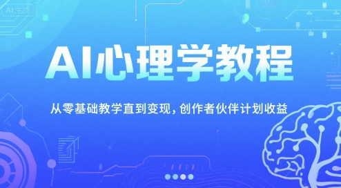 AI心理学教程，从零基础教学直到变现，创作者伙伴计划收益|云雀资源分享