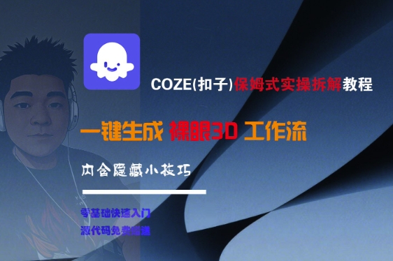 COZE(扣子)保姆式实操拆解教程，一键生成裸眼3D工作流，内合隐藏小技巧|云雀资源分享