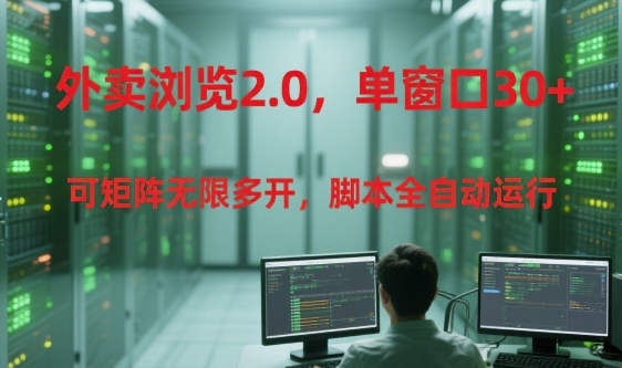 外卖浏览2.0，单窗口30+可矩阵无限多开，脚本全自动运行【揭秘】|云雀资源分享