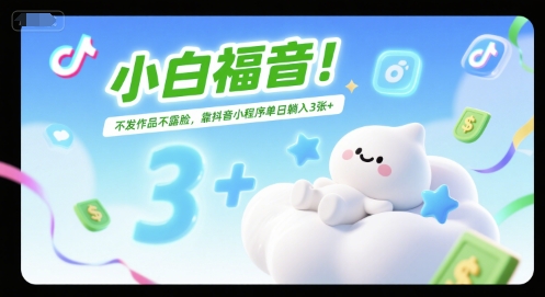 小白福音！不发作品不露脸，靠抖音小程序单日躺入3张+|云雀资源分享