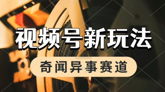 利用奇闻异事视频，挣视频号分成计划收益，每天只需一小时，月入过W，新手小白轻松上手|云雀资源分享