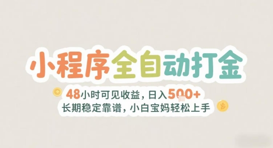 2025年小程序全自动打金，2天可见收益，日入5张+长期稳定靠谱，小白宝妈轻松上手【揭秘】|云雀资源分享