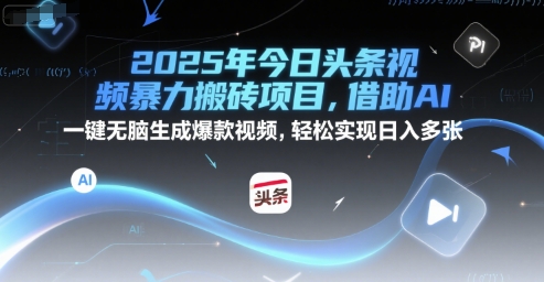 2025年今日头条视频暴力搬砖项目，借助AI 一键无脑生成爆款视频，轻松实现日入多张|云雀资源分享