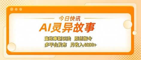 AI灵异故事，鬼故事新玩法，原创指令，多平台发布，月收入4k+|云雀资源分享