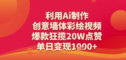 利用Ai制作创意墙体彩绘视频，爆款狂揽20W点赞，单日变现多张|云雀资源分享