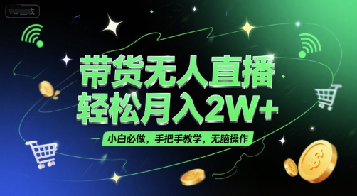 带货无人直播，轻松月入2W+，小白必做，手把手教学，无脑操作(附学习资料)|云雀资源分享