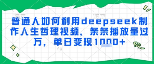 普通人如何利用deepseek制作人生哲理视频，条条播放量过W，单日变现多张|云雀资源分享