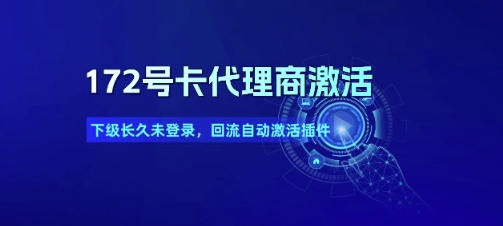 172号卡代理商激活_下级长久未登录，回流自动激活插件|云雀资源分享