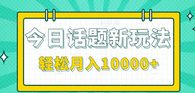 今日话题新玩法，零成本零门槛单条作品百万流量，月入10000+|云雀资源分享