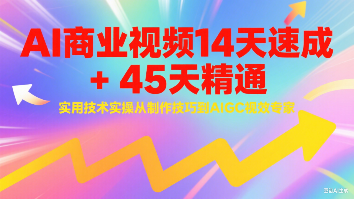 AI商业视频14天速成+45天精通实用技术实操，从制作技巧到AIGC视效专家|云雀资源分享