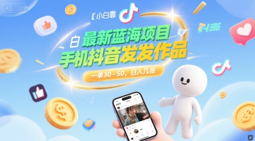 最新蓝海项目，小白靠一部手机抖音发发作品， 一单30-50，日入几张|云雀资源分享