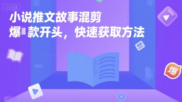 小说推文故事混剪爆款开头，快速获取方法|云雀资源分享