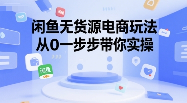 闲鱼无货源电商玩法，从0一步步带你实操|云雀资源分享