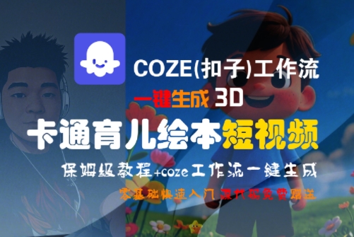 COZE(扣子)工作流一键生成3D卡通育儿绘本短视频，全流程保姆级教学|云雀资源分享
